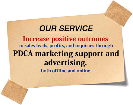 Increase positive outcomes in sales leads, profits, contacts by customers, and document requests through PDCA support and general advertising, both offline and online.